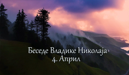 Беседе владике Николаја за сваки дан у години – 4. Април