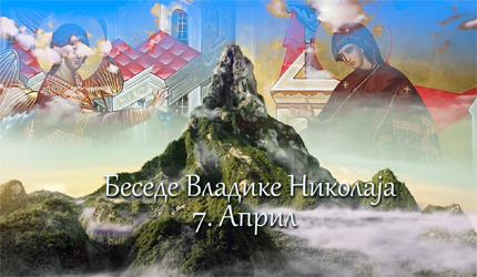 Беседе владике Николаја за сваки дан у години – 7. Април