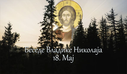 Беседе владике Николаја за сваки дан у години - 18. Мај