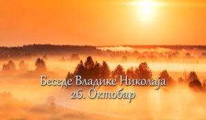 Беседе владике Николаја за сваки дан у години - 26. Октобар